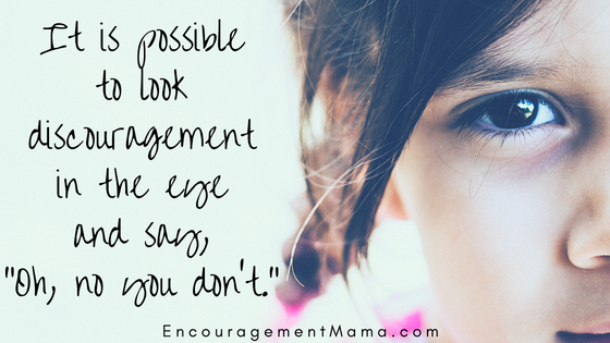 look discouragement in the eye encouragementmama.com