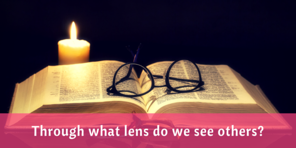 Through what lens do we see others?