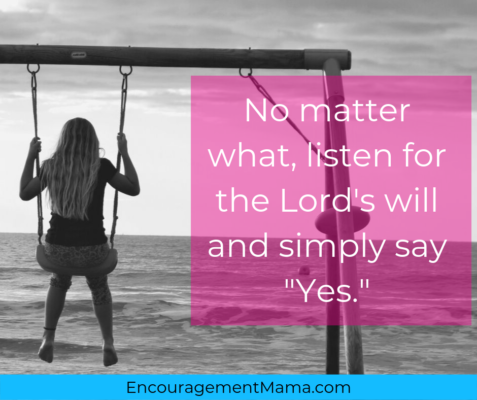 No matter what, listen for the Lord's will and simply say "yes."