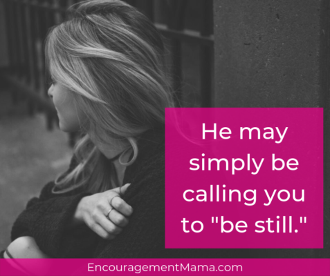 God may be calling you to be still. EncouragementMama.com