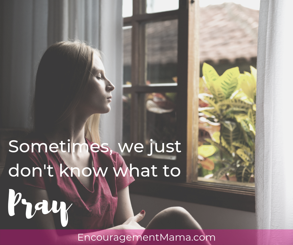 Don't know what to pray - EncouragementMama.com